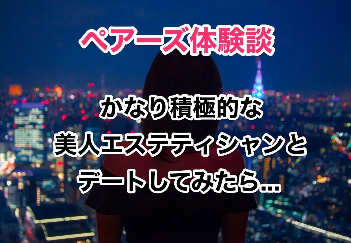【ペアーズ体験談】マッチング2ヶ月後にデート!美人エステティシャンとのほろ苦話 【ペアーズ体験談】マッチング2ヶ月後にデート!美人エステティシャンとのほろ苦話