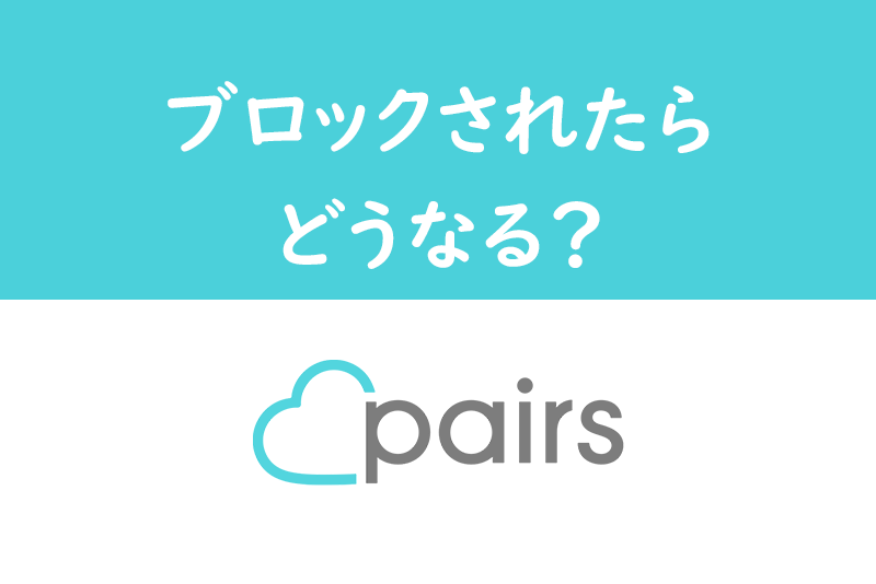 本当に退会 Pairs ペアーズ で相手からブロックされたかどうかの見分け方 出会いをサポートするマッチングアプリ 恋活メディア 恋愛会議