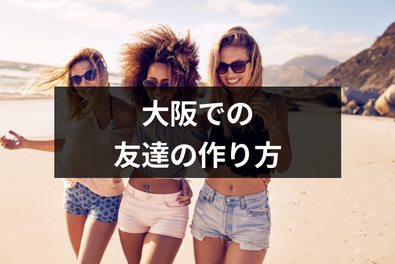 大阪で友達作り 社会人サークルやバー 街コンなどでの友達の作り方 出会いをサポートするマッチングアプリ 恋活 占いメディア シッテク