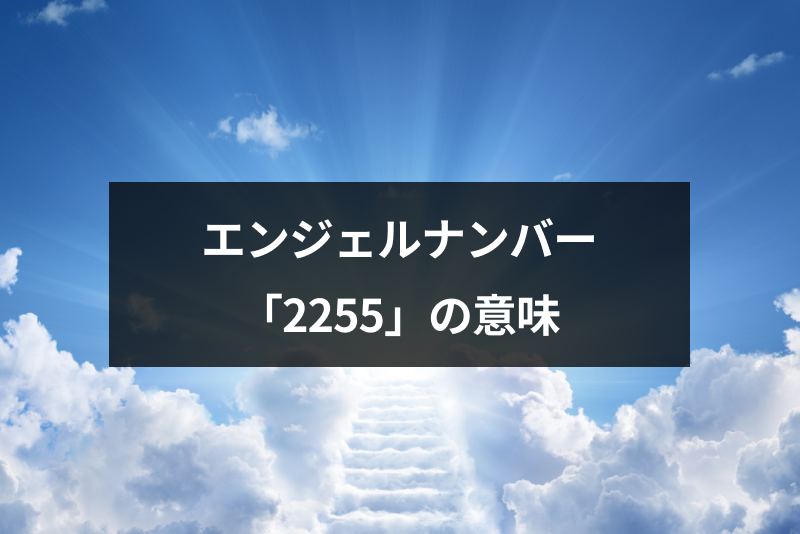 奇跡を起こすエンジェルナンバー 2255 恋愛や仕事 金運の意味や前兆 出会いをサポートするマッチングアプリ 恋活 占いメディア シッテク