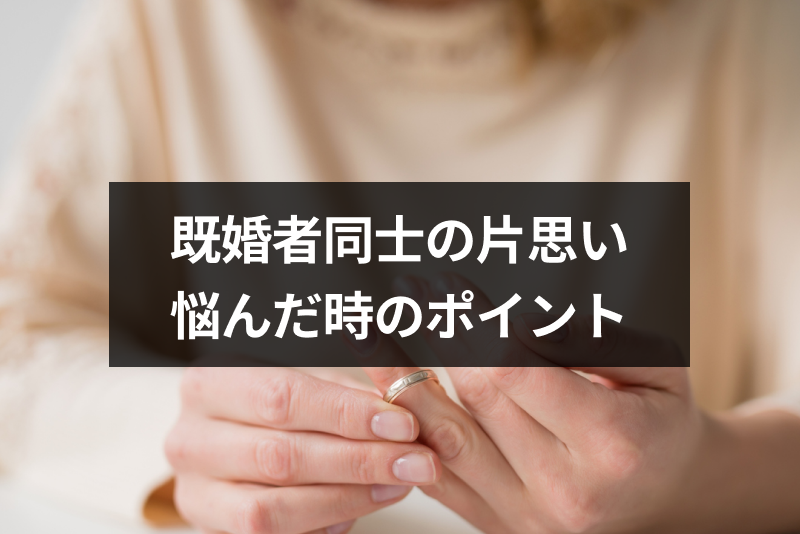 既婚者同士の片思いはどうすればいい どうにもならない恋に悩んだ時の6つのポイント 出会いをサポートするマッチングアプリ 恋活 占いメディア シッテク