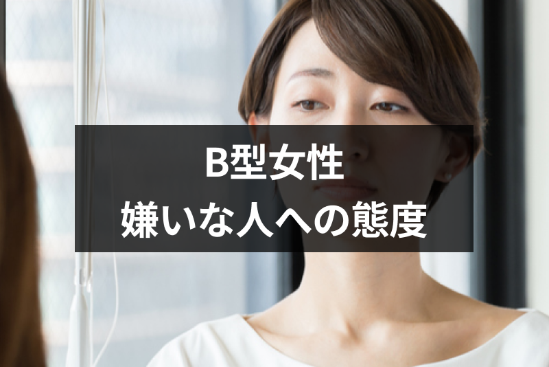 B型女性が嫌いな人への態度とは 9つの見分け方と嫌われる理由まとめ 出会いをサポートするマッチングアプリ 恋活 占いメディア シッテク