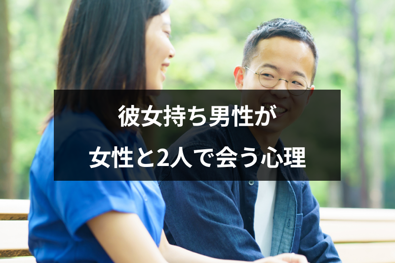 彼女持ち男性と2人で会っても大丈夫?彼女以外と2人で会う5つの男性心理 出会いをサポートするマッチングアプリ・恋活・占いメディア シッテク 彼女持ち男性と2人で会っても大丈夫?彼女以外と2人で会う5つの男性心理 出会いをサポートするマッチングアプリ・恋活・占いメディア シッテク