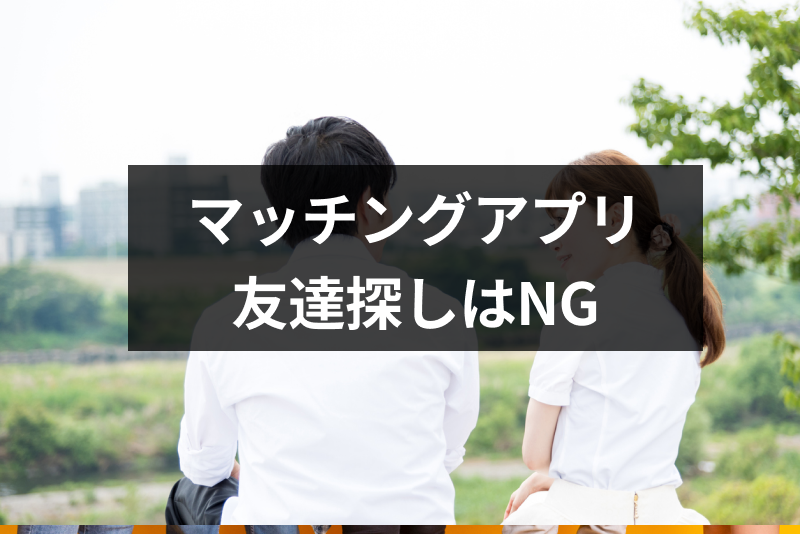 マッチングアプリでの友達探しはオススメしない 友達から始めたいときの注意点 出会いをサポートするマッチングアプリ 恋活 占いメディア シッテク