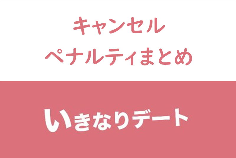 いきなりデート キャンセルの種類 キャンセル発生のタイミング ペナルティまとめ 出会いをサポートするマッチングアプリ 恋活 占いメディア シッテク