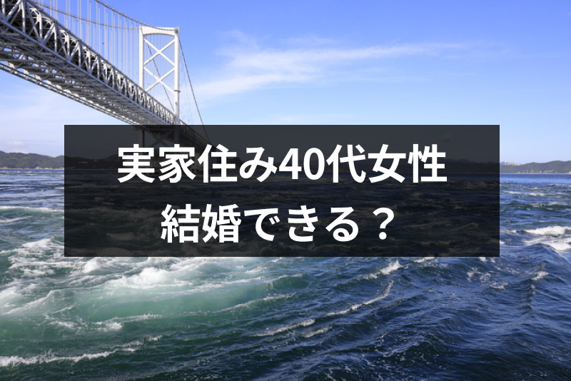 実家暮らしの40代独身女性は結婚できる 結婚できない人の特徴と結婚相談所のすすめ 恋活 婚活のための総合サイト 婚活会議