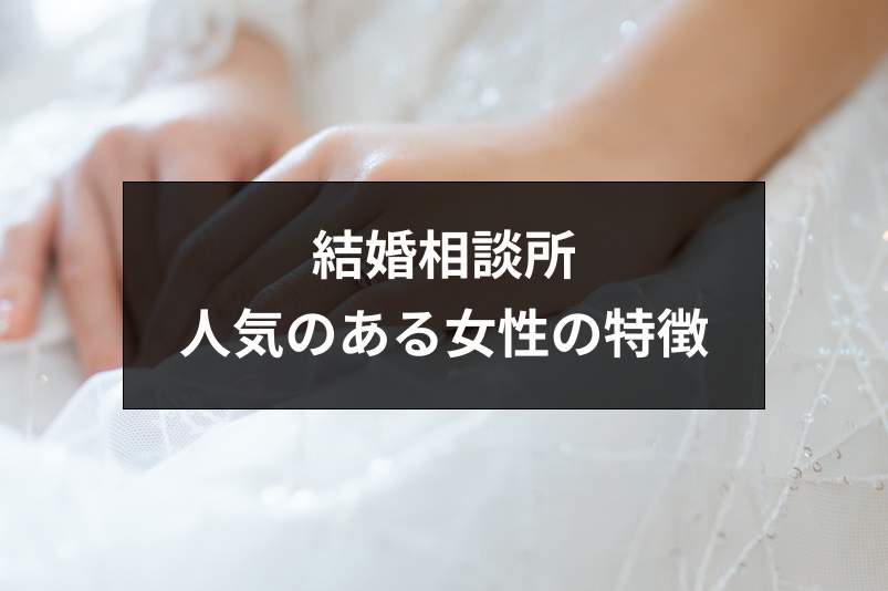 結婚相談所で人気のある女性の特徴9つ！容姿のレベルがすべてではない 
